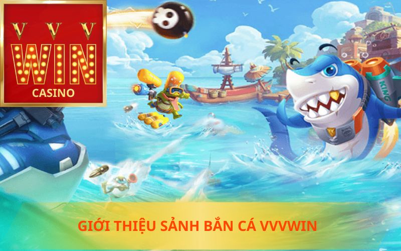 GIỚI THIỆU SẢNH BẮN CÁ VVVWIN